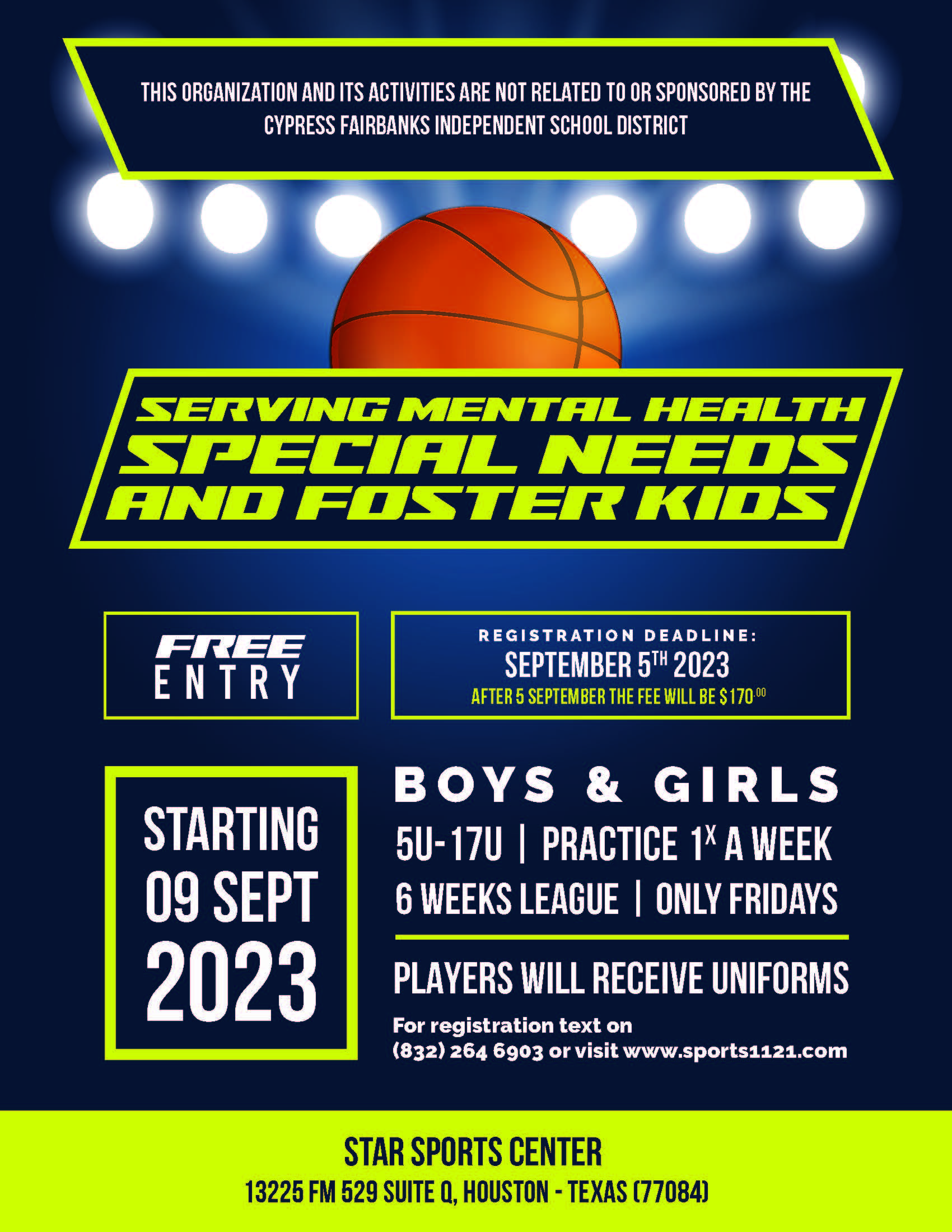 Star Sports Center  Serviing mental health special needs and foster kids  Boys & girls  Practice once on Fridays a week for 6 weeks Players will receive uniforms Starting September 9, 2023  For registration text 832-264-6903 or visit www.sports1121.com  This activity is not related to or sponsored by the Cypress-Fairbanks Independent School District.